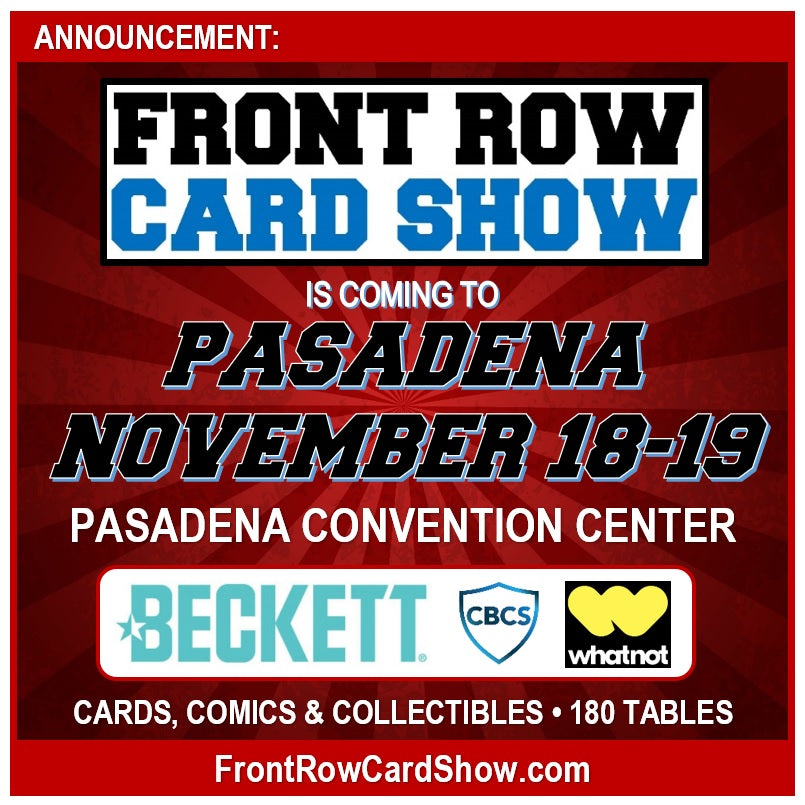 ANNOUNCING NEW SHOW IN PASADENA NOVEMBER 1819 Front Row Card Show